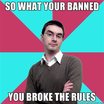 Name:  so-what-your-banned-you-broke-the-rules.jpg
Views: 15
Size:  23.8 KB